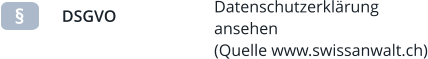 § DSGVO Datenschutzerklärung ansehen(Quelle www.swissanwalt.ch)